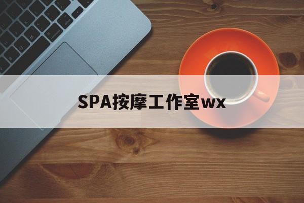 七台河什么是spa按摩最新资讯（谁能告诉我哪里有七台河SPA按摩工作室wx？）